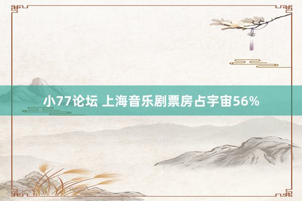 小77论坛 上海音乐剧票房占宇宙56%