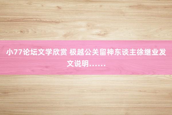 小77论坛文学欣赏 极越公关留神东谈主徐继业发文说明……