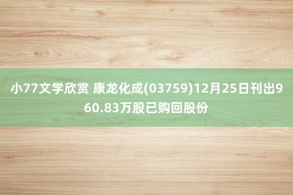 小77文学欣赏 康龙化成(03759)12月25日刊出960.83万股已购回股份