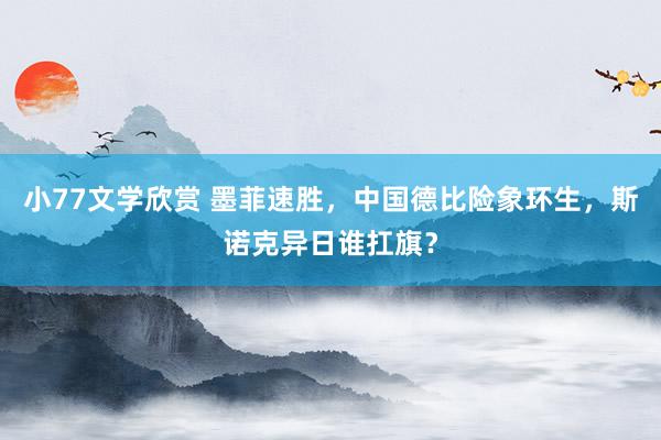 小77文学欣赏 墨菲速胜，中国德比险象环生，斯诺克异日谁扛旗？